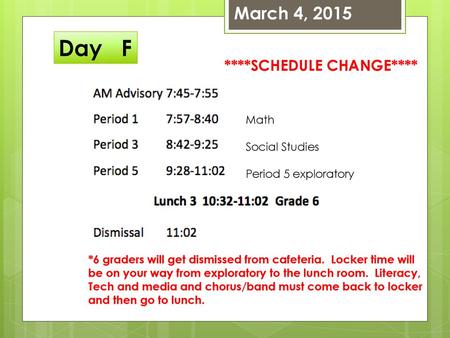 Day F March 4, 2015 ****SCHEDULE CHANGE**** Math Social Studies