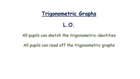 Trigonometric Graphs L.O.