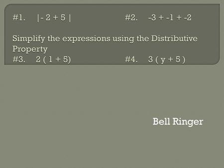 #1. |- 2 + 5 |			#2. -3 + -1 + -2 Simplify the expressions using the Distributive Property #3. 2 ( 1 + 5)			#4. 3 ( y + 5 ) Bell Ringer.