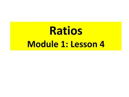 Ratios Module 1: Lesson 4.