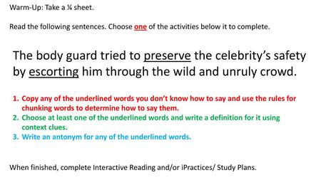 Warm-Up: Take a ¼ sheet. Read the following sentences. Choose one of the activities below it to complete. The body guard tried to preserve the celebrity’s.