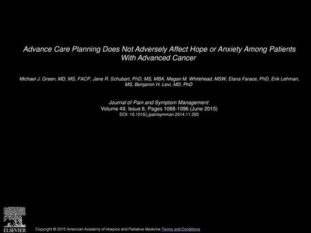 Advance Care Planning Does Not Adversely Affect Hope or Anxiety Among Patients With Advanced Cancer  Michael J. Green, MD, MS, FACP, Jane R. Schubart,