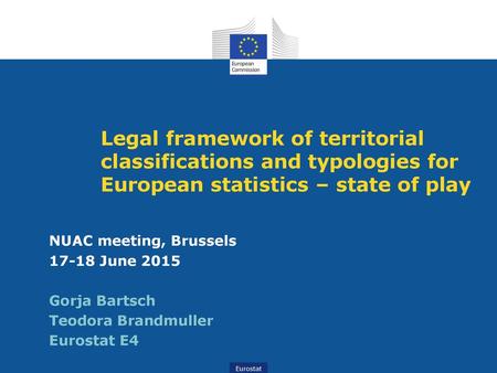 Legal framework of territorial classifications and typologies for European statistics – state of play NUAC meeting, Brussels 17-18 June 2015 Gorja Bartsch.