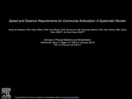Speed and Distance Requirements for Community Ambulation: A Systematic Review  Nancy M. Salbach, PhD, Kelly O'Brien, PhD, Dina Brooks, PhD, Emma Irvin,
