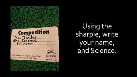 Using the sharpie, write your name, and Science.
