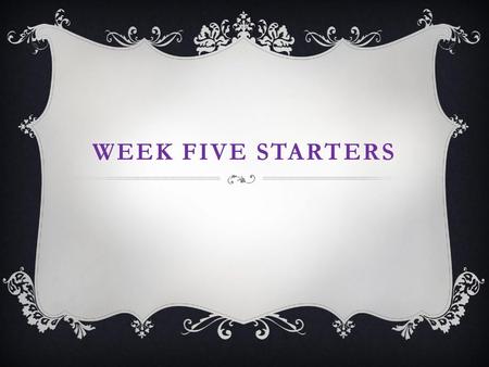 Week five Starters.