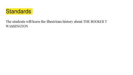 Standards The students will learn the illustrious history about THE BOOKER T WASHINGTON.