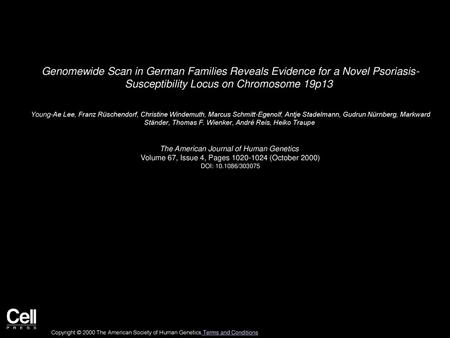 Genomewide Scan in German Families Reveals Evidence for a Novel Psoriasis- Susceptibility Locus on Chromosome 19p13  Young-Ae Lee, Franz Rüschendorf, Christine.