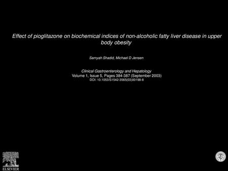 Effect of pioglitazone on biochemical indices of non-alcoholic fatty liver disease in upper body obesity  Samyah Shadid, Michael D Jensen  Clinical Gastroenterology.