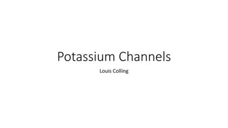 Potassium Channels Louis Colling.