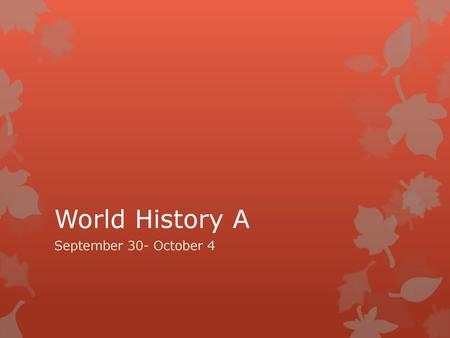 World History A September 30- October 4.