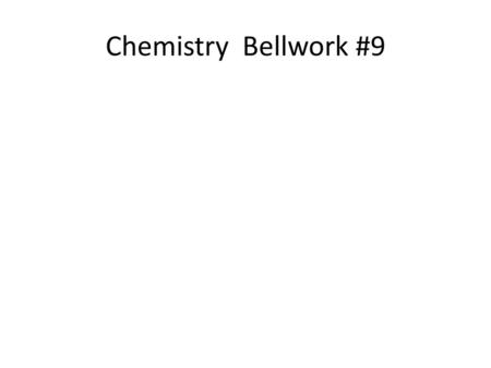 Chemistry Bellwork #9.