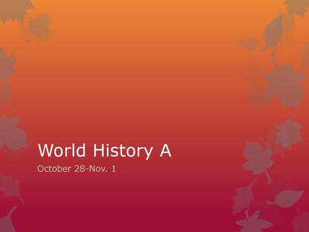 World History A October 28-Nov. 1.
