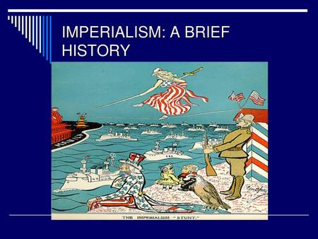 IMPERIALISM: A BRIEF HISTORY