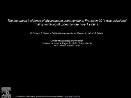 The increased incidence of Mycoplasma pneumoniae in France in 2011 was polyclonal, mainly involving M. pneumoniae type 1 strains.  S. Pereyre, A. Touati,