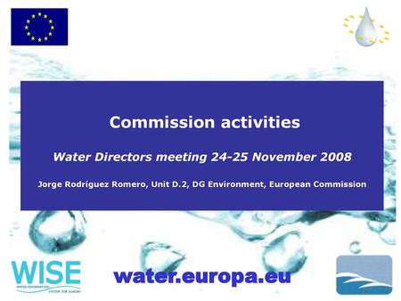 Commission activities Water Directors meeting 24-25 November 2008 Jorge Rodríguez Romero, Unit D.2, DG Environment, European Commission.
