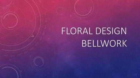 Floral Design Bellwork