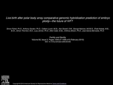 Live birth after polar body array comparative genomic hybridization prediction of embryo ploidy—the future of IVF?  Simon Fishel, Ph.D., Anthony Gordon,
