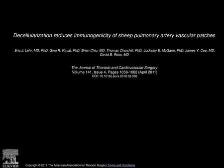 Decellularization reduces immunogenicity of sheep pulmonary artery vascular patches  Eric J. Lehr, MD, PhD, Gina R. Rayat, PhD, Brian Chiu, MD, Thomas.