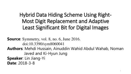 Hybrid Data Hiding Scheme Using Right-Most Digit Replacement and Adaptive Least Significant Bit for Digital Images Source: Symmetry, vol. 8, no. 6, June.