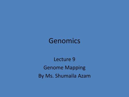 Lecture 9 Genome Mapping By Ms. Shumaila Azam