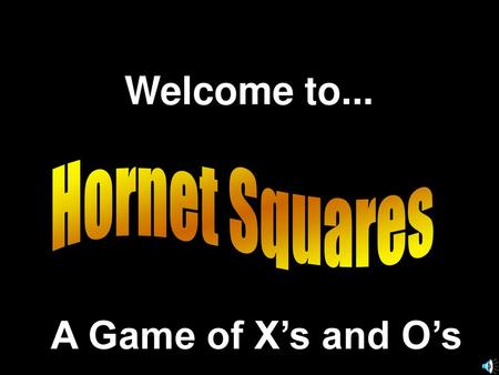 Welcome to... Hornet Squares A Game of X’s and O’s.