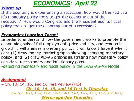 ECONOMICS: April 23 Warm-up If the economy is experiencing a recession, how would the Fed use it’s monetary policy tools to get the economy out of the.