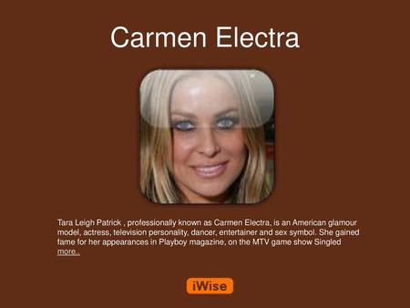 Carmen Electra Tara Leigh Patrick , professionally known as Carmen Electra, is an American glamour model, actress, television personality, dancer, entertainer.