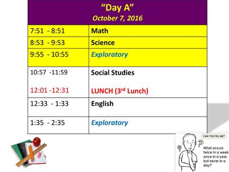 “Day A” October 7, :51 - 8:51 Math 8:53 - 9:53 Science