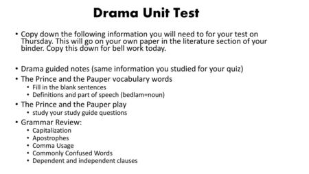 Drama Unit Test Copy down the following information you will need to for your test on Thursday. This will go on your own paper in the literature section.