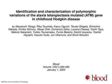 Identification and characterization of polymorphic variations of the ataxia telangiectasia mutated (ATM) gene in childhood Hodgkin disease by Masatoshi.