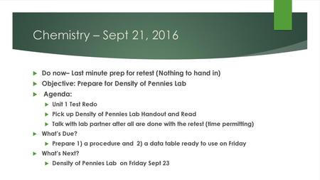 Chemistry – Sept 21, 2016 Do now– Last minute prep for retest (Nothing to hand in) Objective: Prepare for Density of Pennies Lab Agenda: Unit 1 Test Redo.