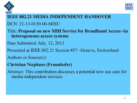IEEE 802.21 MEDIA INDEPENDENT HANDOVER DCN: 21-13-0130-00-MISU Title: Proposal on new MIH Service for Broadband Access via heterogeneous access systems.