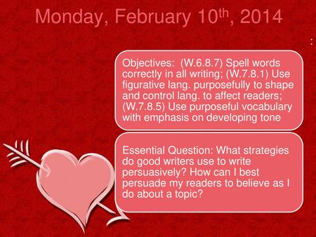 Monday, February 10th, 2014 : Objectives: (W.6.8.7) Spell words correctly in all writing; (W.7.8.1) Use figurative lang. purposefully to shape and control.