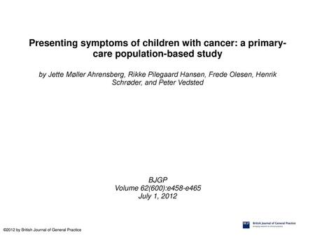Presenting symptoms of children with cancer: a primary-care population-based study by Jette Møller Ahrensberg, Rikke Pilegaard Hansen, Frede Olesen, Henrik.