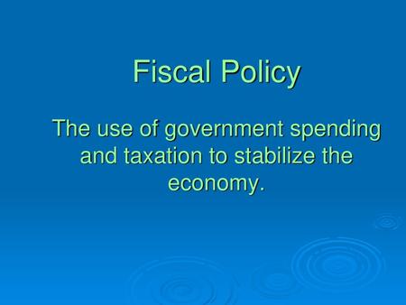 The use of government spending and taxation to stabilize the economy.