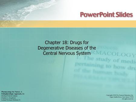 Chapter 18: Drugs for Degenerative Diseases of the Central Nervous System Pharmacology for Nurses: A Pathophysiologic Approach, 1/e Michael Patrick Adams.