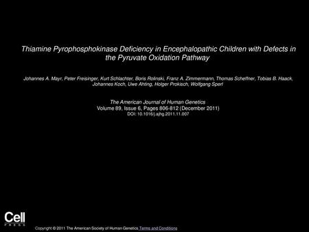 Thiamine Pyrophosphokinase Deficiency in Encephalopathic Children with Defects in the Pyruvate Oxidation Pathway  Johannes A. Mayr, Peter Freisinger,