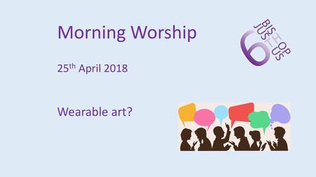 Morning Worship 25th April 2018 Wearable art?.