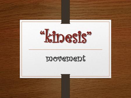 “kinesis” movement.