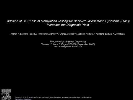 Addition of H19 ‘Loss of Methylation Testing’ for Beckwith-Wiedemann Syndrome (BWS) Increases the Diagnostic Yield  Jochen K. Lennerz, Robert J. Timmerman,