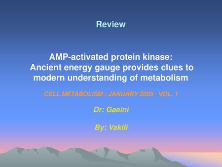 Review AMP-activated protein kinase: Ancient energy gauge provides clues to modern understanding of metabolism CELL METABOLISM : JANUARY 2005 · VOL.
