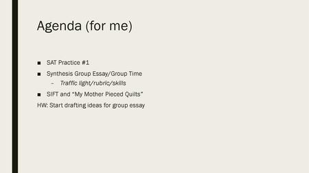 Agenda (for me) SAT Practice #1 Synthesis Group Essay/Group Time