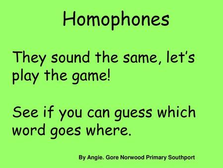 Homophones They Sound The Same Let S Play The Game Ppt Download