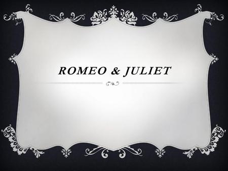 Romeo & juliet.