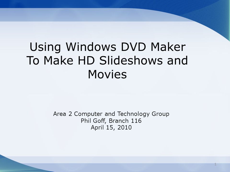 Using Windows DVD Maker To Make HD Slideshows and Movies Area 2 Computer  and Technology Group Phil Goff, Branch 116 April 15, ppt download