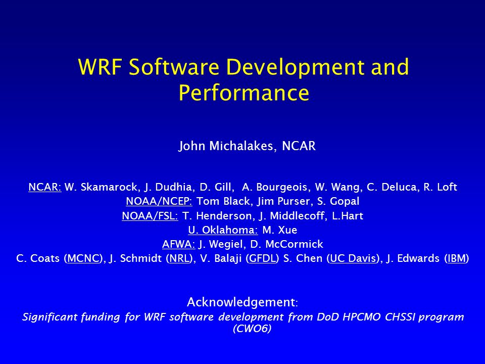Wrf Software Development And Performance John Michalakes Ncar Ncar W Skamarock J Dudhia D Gill A Bourgeois W Wang C Deluca R Loft Noaa Ncep Ppt Download
