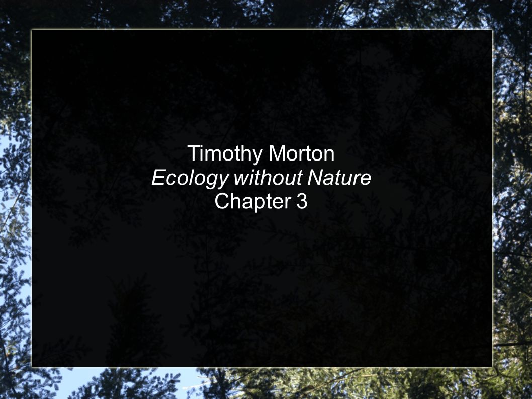 Timothy Morton without Nature Chapter 3. Chapter 2 could leave us in state cynicism....Remaining in cynicism is a habit of the beautiful. - ppt download