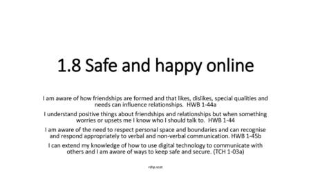 1.8 Safe and happy online I am aware of how friendships are formed and that likes, dislikes, special qualities and needs can influence relationships.