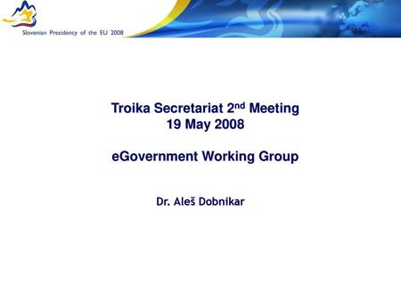 Troika Secretariat 2nd Meeting 19 May 2008 eGovernment Working Group